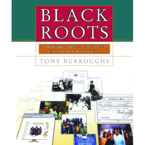 Black Roots: A Beginners Guide to Tracing the African American Family Tree