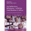 Joy, Reflections, Resistance - Lgbtiq+ Lived Realities in Africa: Scholarly and Activist Perspectives