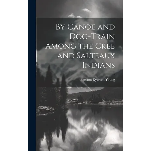 By Canoe and Dog-Train Among the Cree and Salteaux Indians
