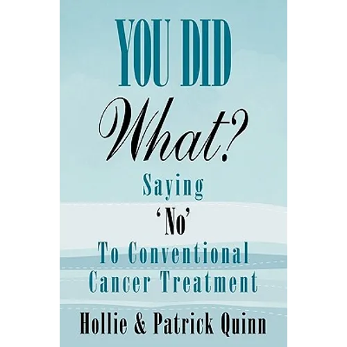 You Did What? Saying 'No' To Conventional Cancer Treatment