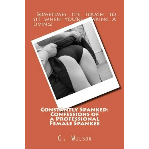 Constantly Spanked: Confessions of a Professional Female Spankee: Details and Descriptions