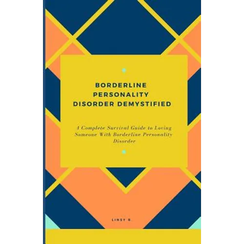 Borderline Personality Disorder Demystified: A Complete Survival Guide To Loving Someone With Borderline Personality Disorder, Understanding Borderlin
