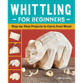 Whittling for Beginners: Step-By-Step Projects to Carve from Wood