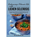Embracing a Vibrant Life with Lichen Sclerosis: The Super Easy Cookbook to Manage Symptoms, Avoid Triggers, Support Immunity, Balance Hormones, and Im