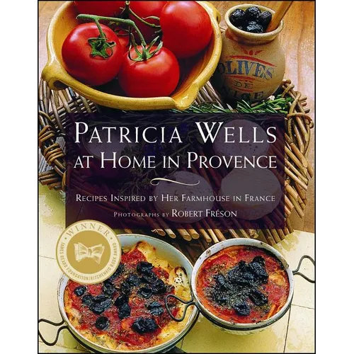 Patricia Wells at Home in Provence: Recipes Inspired by Her Farmhouse in France