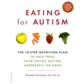 Eating for Autism: The 10-Step Nutrition Plan to Help Treat Your Child's Autism, Asperger's, or ADHD