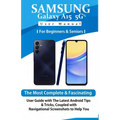 Samsung Galaxy A15 5G User Manual for Beginners and Seniors: The Most Complete & Fascinating User Guide with The Latest Android Tips & Tricks, Coupled
