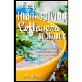 Easy Thanksgiving Leftovers Cookbook: 25+ Simple & Delicious Thanksgiving Turkey Leftover Recipes