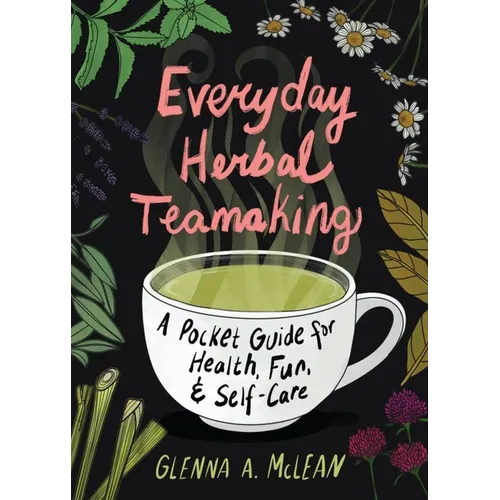 Everyday Herbal Teamaking: A Pocket Guide for Health, Fun, and Self-Care