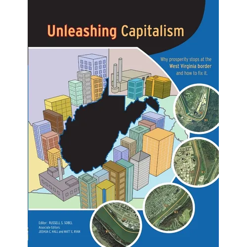 Unleashing Capitalism: Why Prosperity Stops at the West Virginia Border and How to Fix It