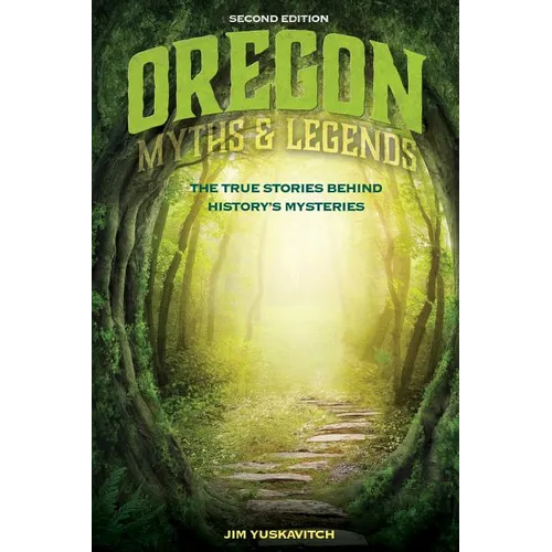 Oregon Myths and Legends: The True Stories behind History's Mysteries
