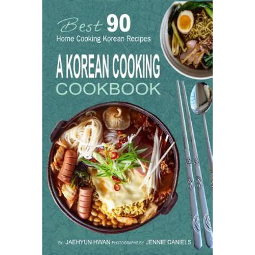 A Korean Cooking Cookbook: Best 90 Home Cooking Korean Recipes