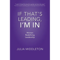 If That's Leading, I'm In: Women Redefining Leadership