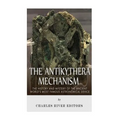 The Antikythera Mechanism: The History and Mystery of the Ancient World's Most Famous Astronomical Device