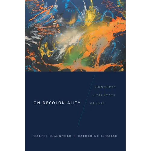 On Decoloniality: Concepts, Analytics, Praxis
