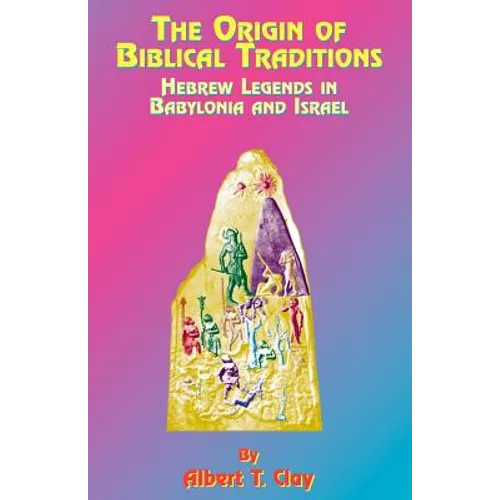 The Origin of Biblical Traditions: Hebrew Legends in Babylonia and Israel