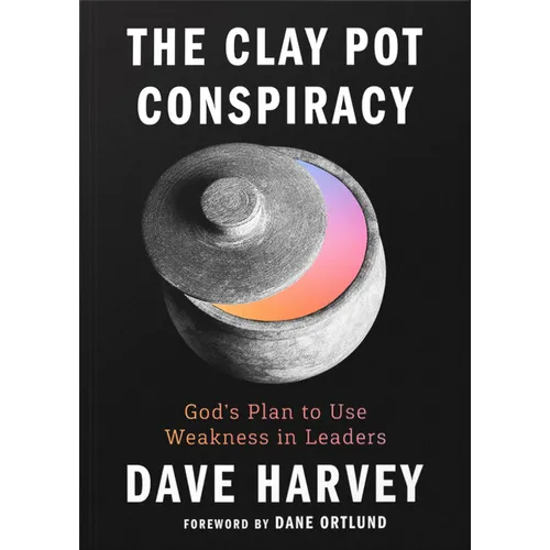The Clay Pot Conspiracy: God's Plan to Use Weakness in Leaders