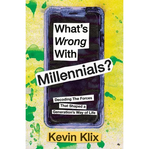 What's Wrong With Millennials?: Decoding The Forces That Shaped a Generation's Way of Life