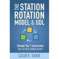 The Station Rotation Model & UDL: Elevate Tier 1 Instruction and Cultivate Learner Agency
