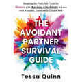 The Avoidant Partner Survival Guide: Breaking the Push-Pull Cycle for Women with Anxious Attachment in Love with Avoidant, Emotionally Distant Men