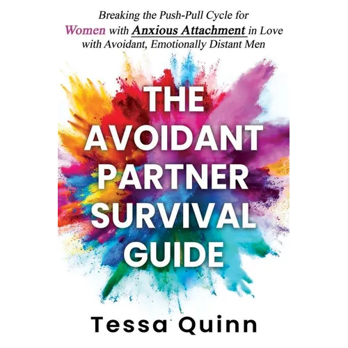 The Avoidant Partner Survival Guide: Breaking the Push-Pull Cycle for Women with Anxious Attachment in Love with Avoidant, Emotionally Distant Men
