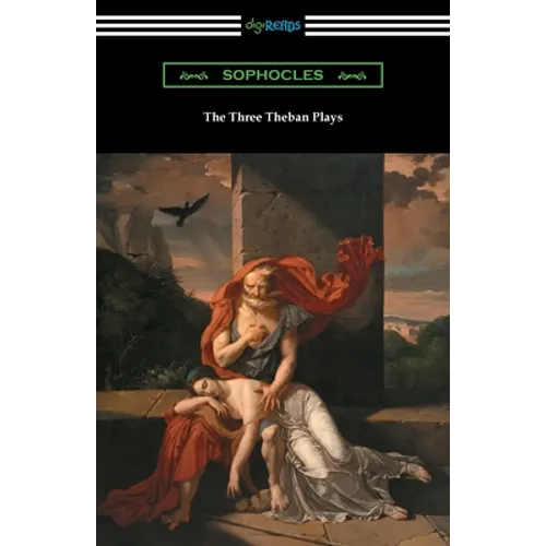 The Three Theban Plays: Antigone, Oedipus the King, and Oedipus at Colonus