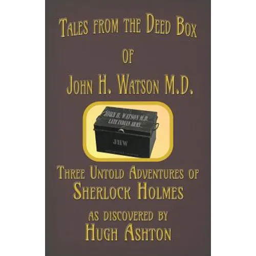 Tales from the Deed Box of John H. Watson M.D.: Three Untold Adventures of Sherlock Holmes