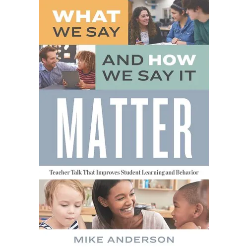 What We Say and How We Say It Matter: Teacher Talk That Improves Student Learning and Behavior