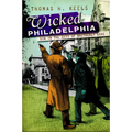 Wicked Philadelphia: Sin in the City of Brotherly Love