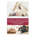 Cushing's Disease in Dogs: A Comprehensive Guide to Cushing's Disease in Dogs Written by Veterinary Expert Dr. Gordon Roberts