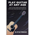 Play Guitar At Any Age: How To Easily Learn Guitar And Stay Motivated While Growing In Skill Daily