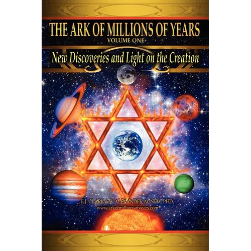 The Ark of Millions of Years: New Discoveries and Light on The Creation