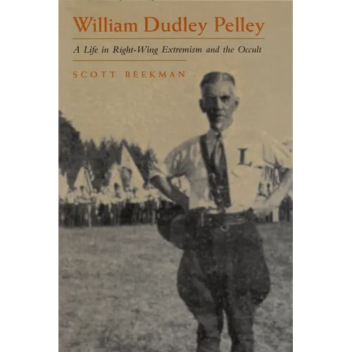 William Dudley Pelley: A Life in Right-Wing Extremism and the Occult