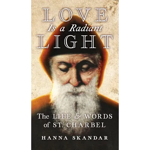 Love is a Radiant Light: The Life & Words of Saint Charbel