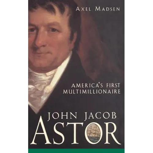 John Jacob Astor: America's First Multimillionaire