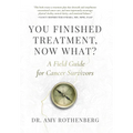 You Finished Treatment, Now What?: A Field Guide for Cancer Survivors