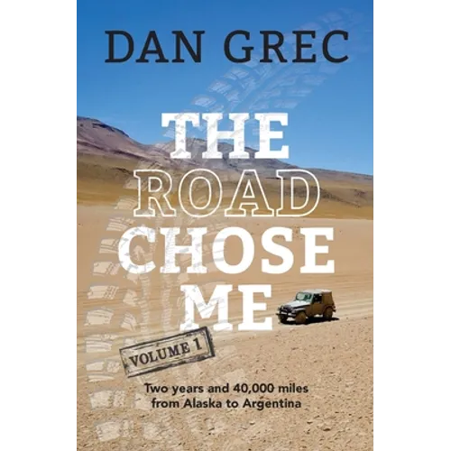 The Road Chose Me Volume 1: Two years and 40,000 miles from Alaska to Argentina