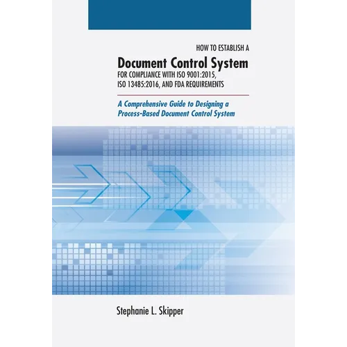 How to Establish a Document Control System for Compliance with ISO 9001: 2015, ISO 13485:2016, and FDA Requirements: A Comprehensive Guide to Designin