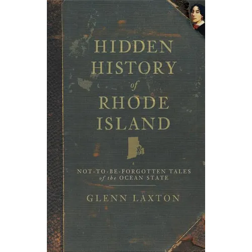Hidden History of Rhode Island: Not-To-Be-Forgotten Tales of the Ocean State