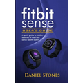 Fitbit Sense User's Guide: A Quick Guide to Hidden Features of the Fitbit Sense Health Watch