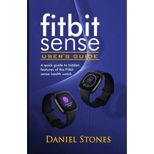 Fitbit Sense User's Guide: A Quick Guide to Hidden Features of the Fitbit Sense Health Watch