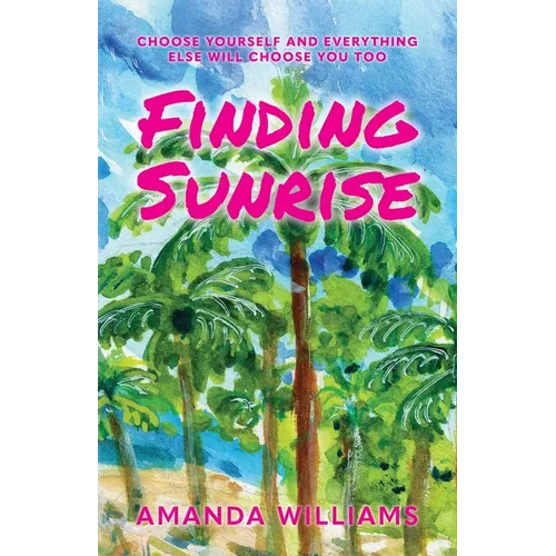 Finding Sunrise: Choose Yourself and Everything Else Will Choose You Too