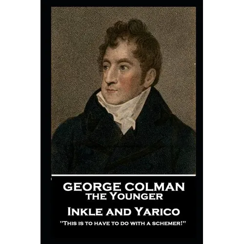 George Colman - Inkle and Yarico: 'This is to have to do with a schemer!''