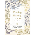 Praying Through Cancer: A 90-Day Devotional for Women