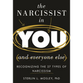 The Narcissist in You and Everyone Else: Recognizing the 27 Types of Narcissism