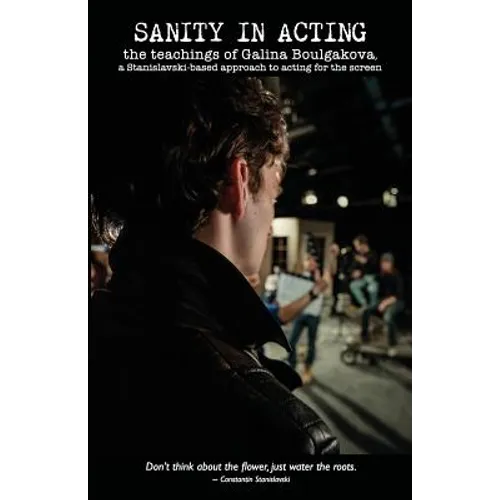 Sanity in Acting: the teachings of Galina Boulgakova, a Stanislavski-based approach to acting for the screen