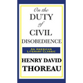 On the Duty of Civil Disobedience: A Classic Essay on Individual Conscience and Resistance to Unjust Authority