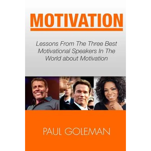 Motivational Books: Lessons From The 3 Best Motivational Speakers In The World. Learn from: Tony Robbins, Oprah Winfrey and Arnold Schwarz