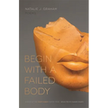 Begin with a Failed Body: Poems