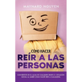Cómo Hacer Reír a las Personas: Conviértete en el Alma de Cualquier Grupo o Situación Social al Saber Cómo Hacer Reír a Cualquiera